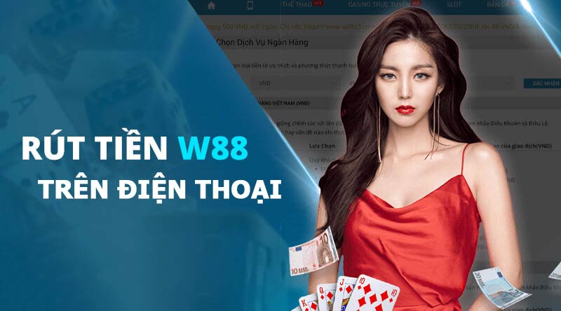 Hướng dẫn rút tiền W88 trên ứng dụng điện thoại