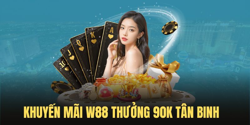 Khuyến mãi W88 tân binh tặng ngay 90k xác minh tài khoản