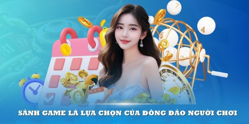 Sảnh game là lựa chọn của đông đảo người chơi