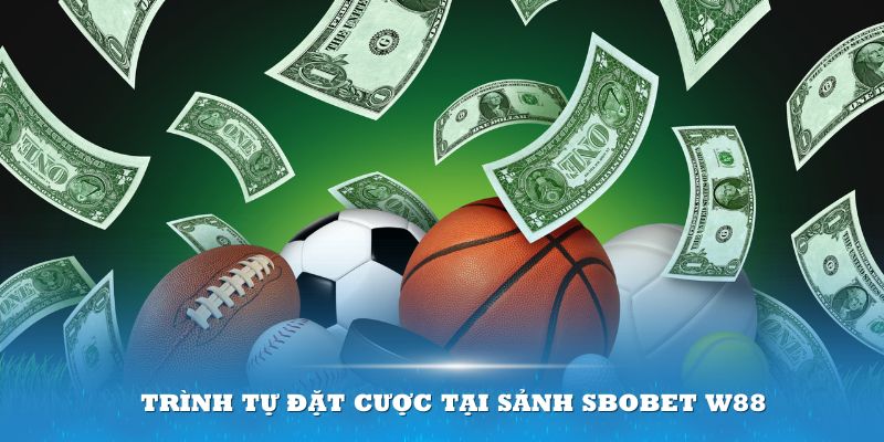 Trình tự đặt cược tại sảnh Sbobet W88 cho tân binh