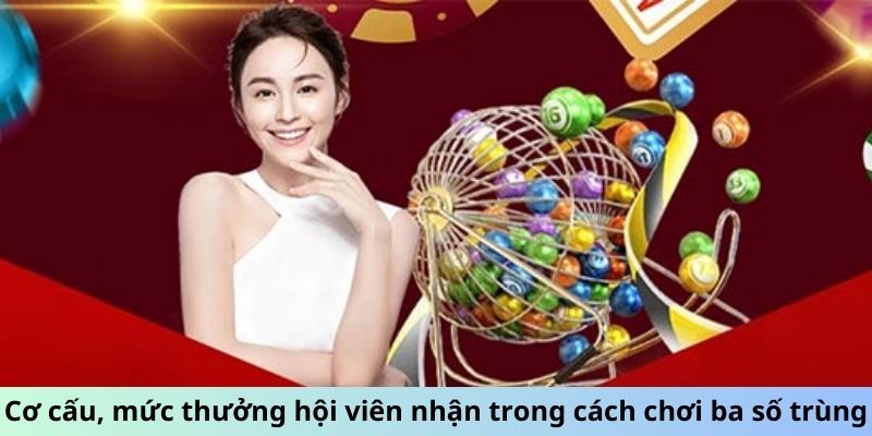 Cơ cấu mức thưởng hội viên nhận trong cách chơi ba số trùng